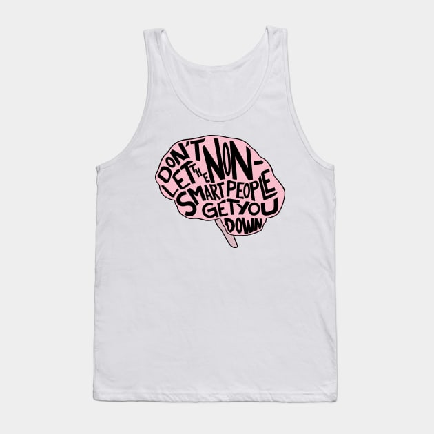 Don't Let the Non-Smart People Get You Down Tank Top by Wayward Knight